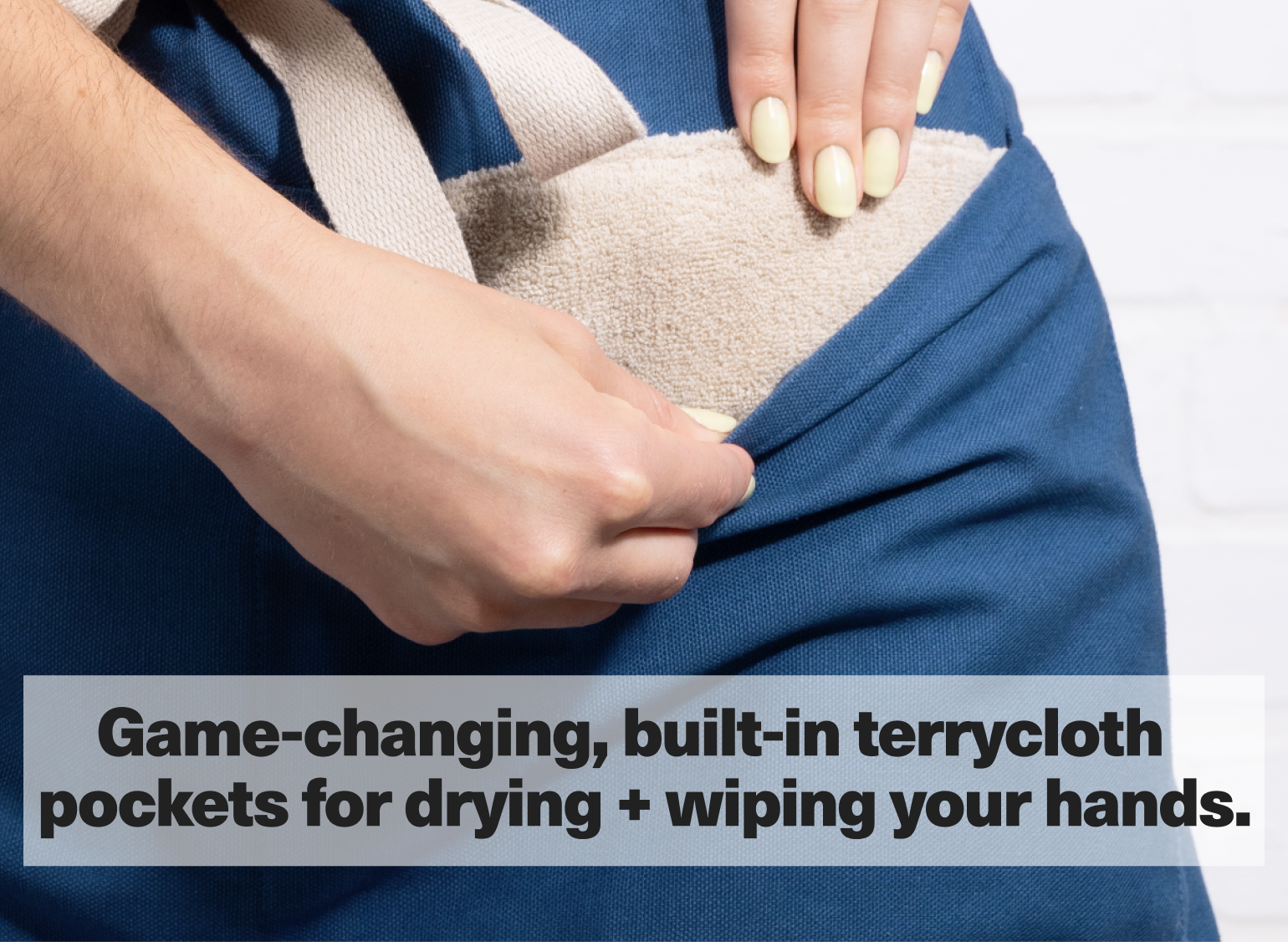 Game-changing, built-in terrycloth pockets for drying + wiping your hands.