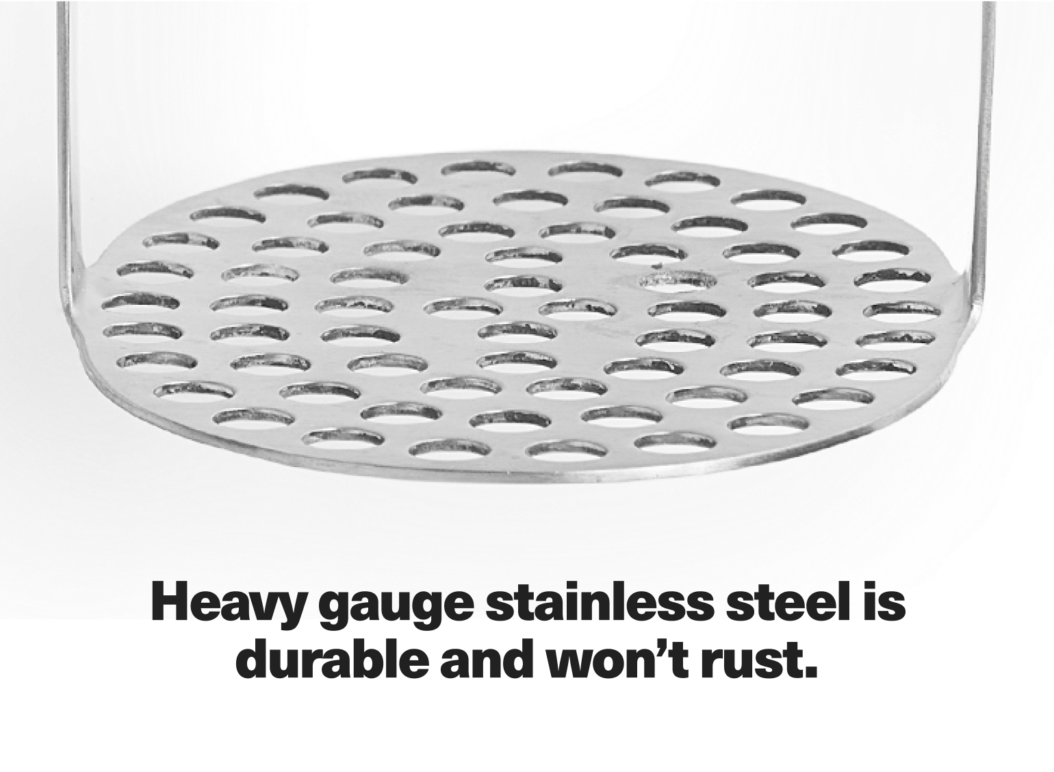 Heavy gauge stainless steel is durable and won't rust.
