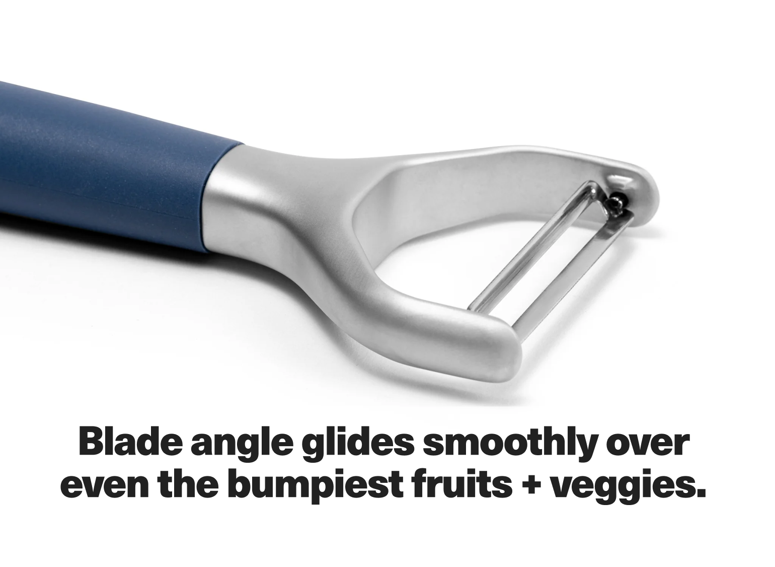 Blade angle glides smoothly over even the bumpiest fruits + veggies.