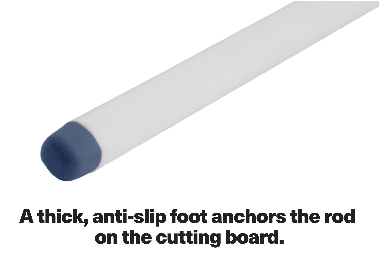 A thick, anti-slip foot anchors the rod on the cutting board.