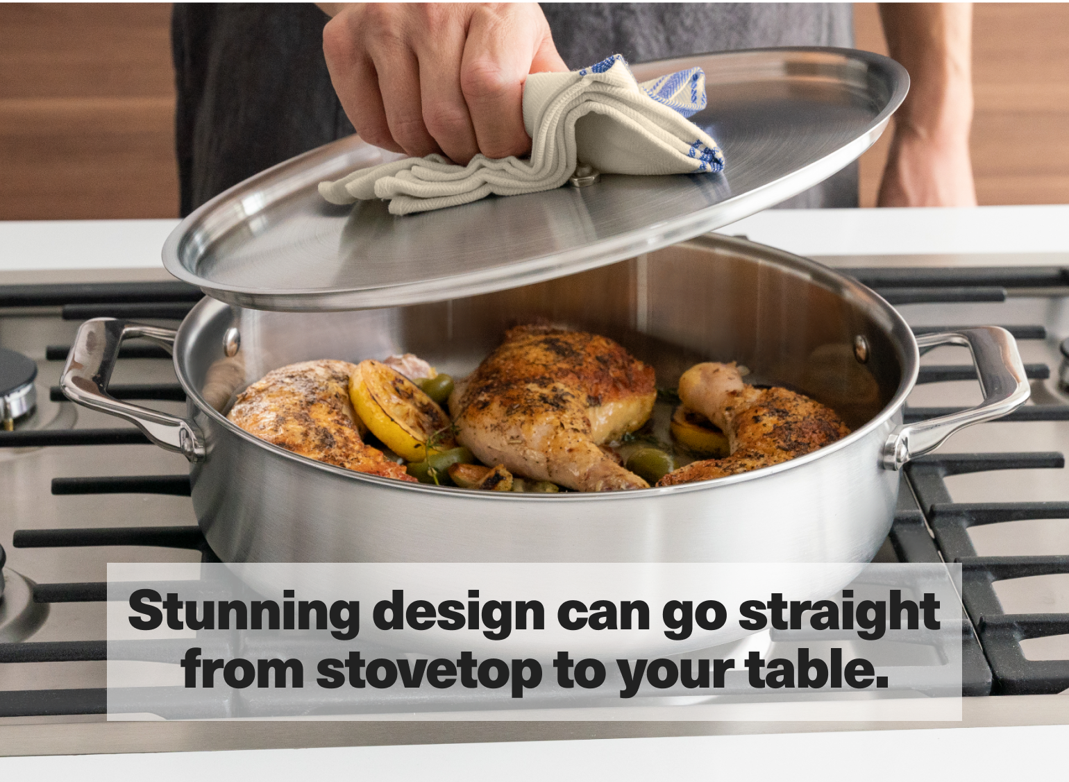 Stunning design can go straight from stovetop to your table.