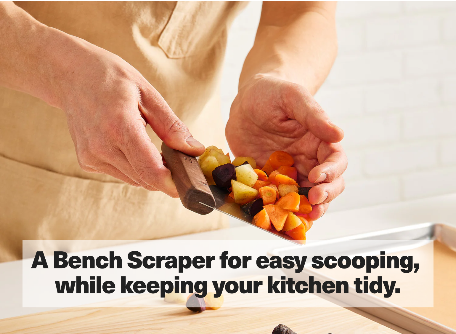A Bench Scraper for easy scooping, while keeping your kitchen tidy.